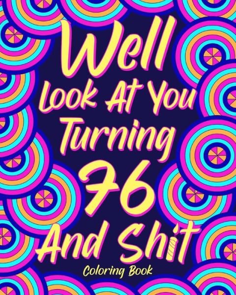 Well Look at You Turning 76 and Shit Coloring Book for Adults - Paperland - Bøker - Blurb - 9781006087714 - 26. april 2024