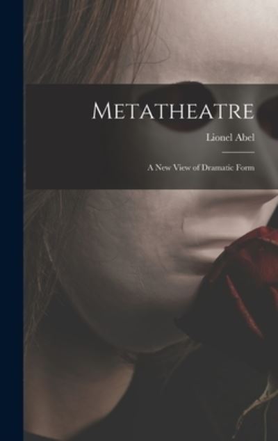 Cover for Lionel Abel · Metatheatre; a New View of Dramatic Form (Inbunden Bok) (2021)