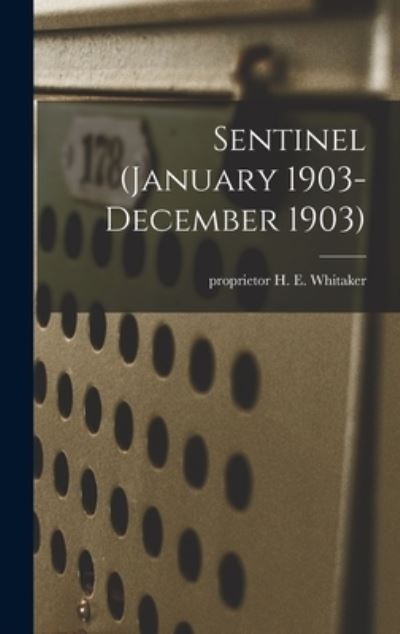 Cover for Proprietor H E Whitaker · Sentinel (January 1903- December 1903) (Hardcover Book) (2021)