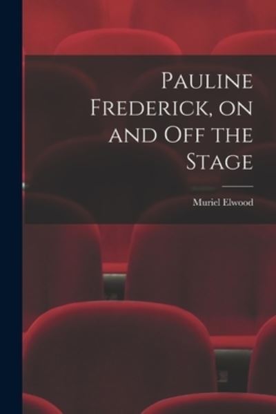 Cover for Muriel 1902-1976 Elwood · Pauline Frederick, on and off the Stage (Paperback Book) (2021)