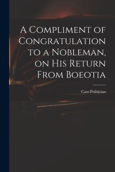 Cover for Cast-Politician · A Compliment of Congratulation to a Nobleman, on His Return From Boeotia (Paperback Book) (2021)