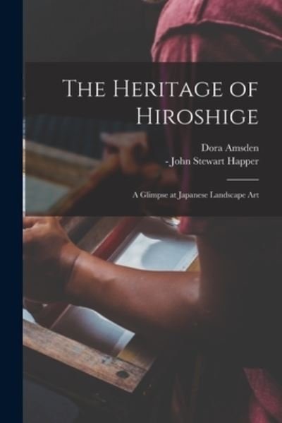 The Heritage of Hiroshige; a Glimpse at Japanese Landscape Art - Dora 1858- Amsden - Books - Legare Street Press - 9781015265714 - September 10, 2021