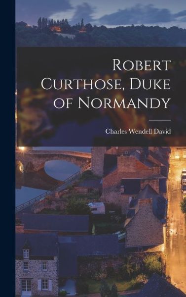 Cover for Charles Wendell David · Robert Curthose, Duke of Normandy (Book) (2022)