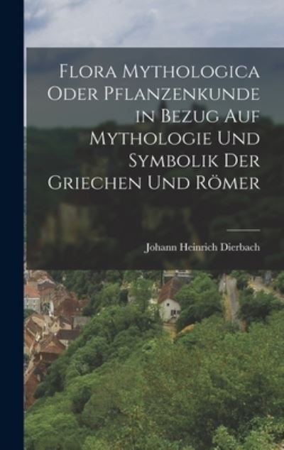 Cover for Johann Heinrich Dierbach · Flora Mythologica Oder Pflanzenkunde in Bezug Auf Mythologie und Symbolik der Griechen und Römer (Book) (2022)