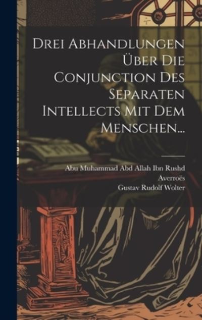 Cover for Averroës · Drei Abhandlungen Über Die Conjunction des Separaten Intellects Mit Dem Menschen... (Book) (2023)