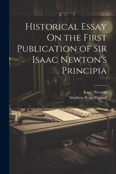 Cover for Isaac Newton · Historical Essay on the First Publication of Sir Isaac Newton's Principia (Bog) (2023)