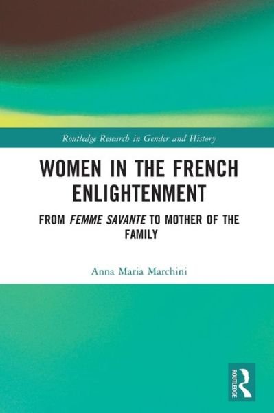 Women in the French Enlightenment: From Femme Savante to Mother of the Family - Routledge Research in Gender and History - Anna Maria Marchini - Bøger - Taylor & Francis Ltd - 9781032110714 - 27. maj 2024