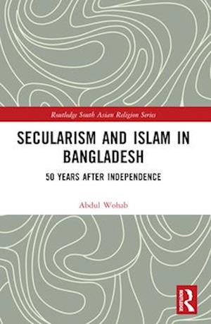 Cover for Wohab, Abdul (North South University, Bangladesh) · Secularism and Islam in Bangladesh: 50 Years After Independence - Routledge South Asian Religion Series (Paperback Book) (2025)