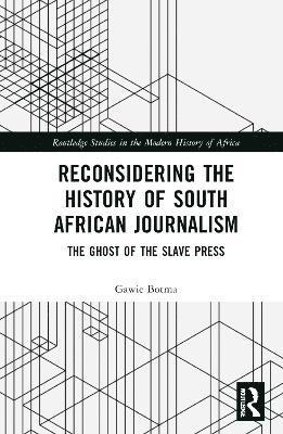 Reconsidering the History of South African Journalism: The Ghost of the Slave Press - Routledge Studies in the Modern History of Africa - Gawie Botma - Books - Taylor & Francis Ltd - 9781032954714 - March 3, 2025