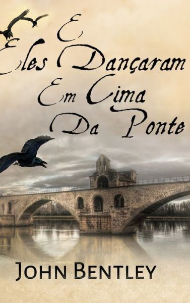 E Eles Dancaram Em Cima Da Ponte - John Bentley - Książki - Blurb - 9781034062714 - 21 grudnia 2021