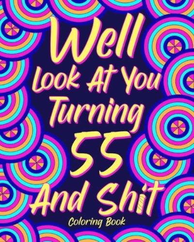 Well Look at You Turning 55 and Shit - Paperland - Books - Blurb - 9781034752714 - April 26, 2024