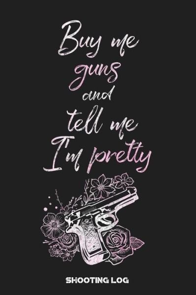 Cover for Black Powder Press · Buy Me Guns and Tell Me I'm Pretty Shooting Log (Pocketbok) (2019)