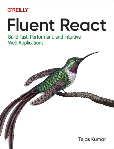 Fluent React: Build Fast, Performant, and Intuitive Web Applications - Tejas Kumar - Books - O'Reilly Media - 9781098138714 - February 23, 2024