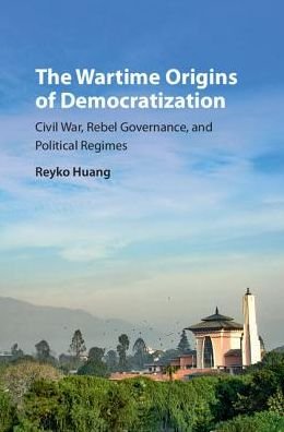 Cover for Reyko Huang · The Wartime Origins of Democratization: Civil War, Rebel Governance, and Political Regimes - Problems of International Politics (Hardcover Book) (2016)