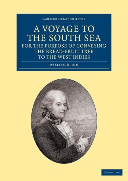 Cover for William Bligh · A Voyage to the South Sea, for the Purpose of Conveying the Bread-fruit Tree to the West Indies: In His Majesty's Ship the Bounty, Commanded by Lieutenant William Bligh - Cambridge Library Collection - Maritime Exploration (Taschenbuch) (2013)