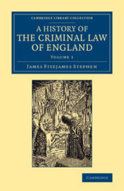 A History of the Criminal Law of England - Cambridge Library Collection - British and Irish History, 19th Century - James Fitzjames Stephen - Books - Cambridge University Press - 9781108060714 - January 23, 2014