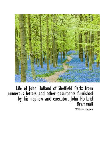 Cover for William Hudson · Life of John Holland of Sheffield Park: from Numerous Letters and Other Documents Furnished by His N (Hardcover Book) (2009)