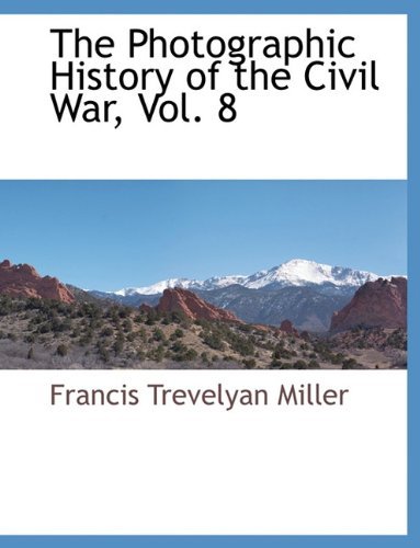The Photographic History of the Civil War, Vol. 8 - Francis Trevelyan Miller - Livros - BCR (Bibliographical Center for Research - 9781117871714 - 11 de março de 2010
