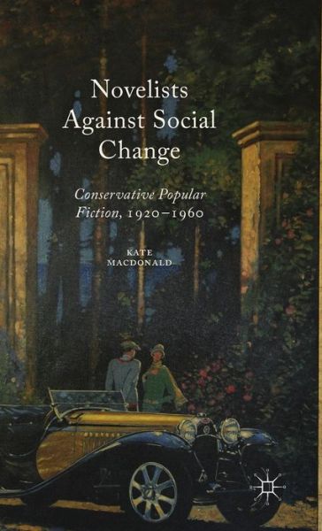 Cover for Kate Macdonald · Novelists Against Social Change: Conservative Popular Fiction, 1920-1960 (Gebundenes Buch) [1st ed. 2015 edition] (2015)