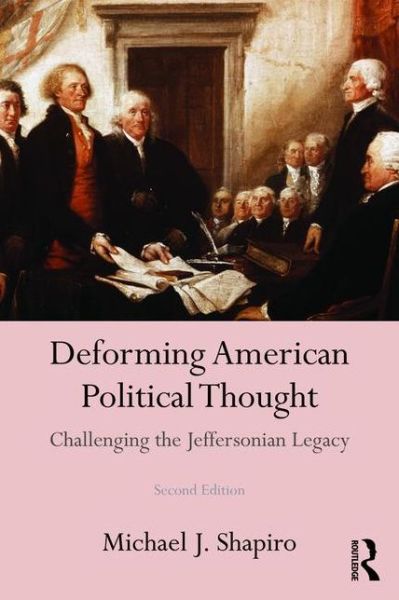 Cover for Shapiro, Michael J. (University of Hawai'i at Manoa, USA) · Deforming American Political Thought: Challenging the Jeffersonian Legacy (Taschenbuch) (2016)