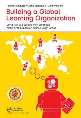 Cover for Graupp, Patrick (TWI Institute, Liverpool, New York, USA) · Building a Global Learning Organization: Using TWI to Succeed with Strategic Workforce Expansion in the LEGO Group (Hardcover Book) (2017)