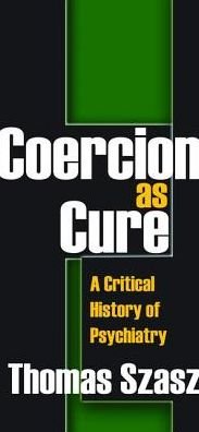 Cover for Thomas Szasz · Coercion as Cure: A Critical History of Psychiatry (Hardcover Book) (2017)