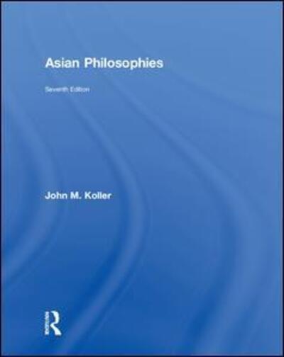 Asian Philosophies - John M. Koller - Books - Taylor & Francis Ltd - 9781138629714 - February 2, 2018