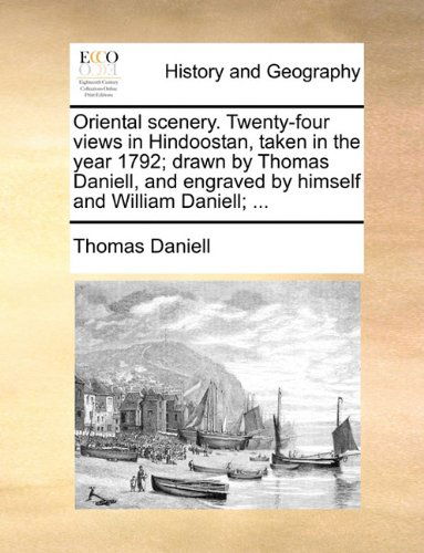 Oriental Scenery. Twenty-four Views in Hindoostan, Taken in the Year 1792; Drawn by Thomas Daniell, and Engraved by Himself and William Daniell; ... - Thomas Daniell - Książki - Gale ECCO, Print Editions - 9781140918714 - 28 maja 2010