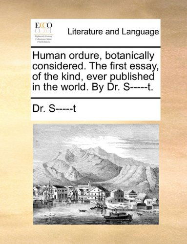 Cover for Dr S-----t · Human Ordure, Botanically Considered. the First Essay, of the Kind, Ever Published in the World. by Dr. S-----t. (Paperback Book) (2010)