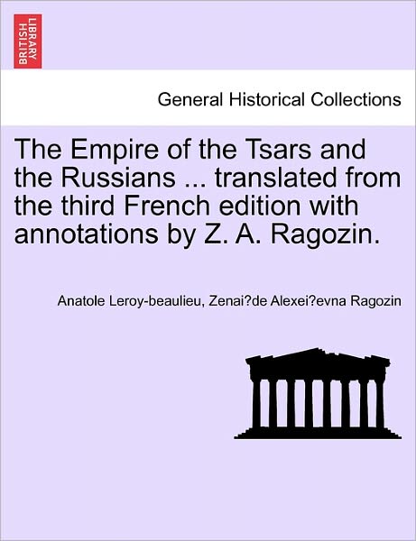 Cover for Anatole Leroy-beaulieu · The Empire of the Tsars and the Russians ... Translated from the Third French Edition with Annotations by Z. A. Ragozin. (Paperback Book) (2011)