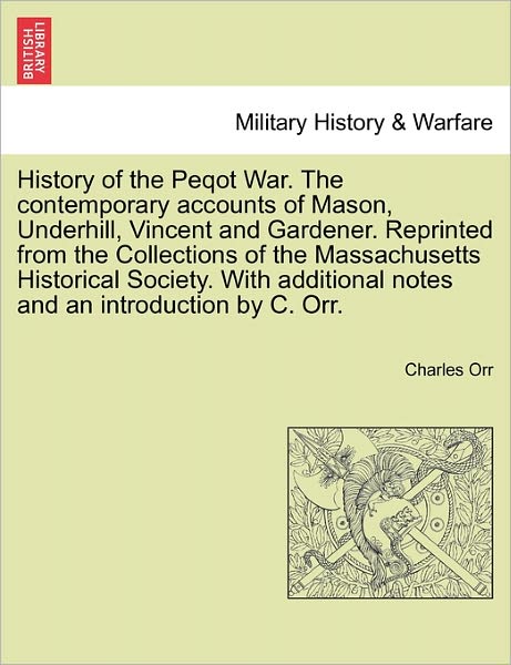 Cover for Charles Orr · History of the Peqot War. the Contemporary Accounts of Mason, Underhill, Vincent and Gardener. Reprinted from the Collections of the Massachusetts His (Paperback Book) (2011)