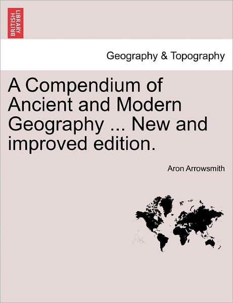 Cover for Aron Arrowsmith · A Compendium of Ancient and Modern Geography ... New and Improved Edition. (Pocketbok) (2011)