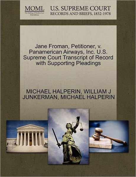 Jane Froman, Petitioner, V. Panamerican Airways, Inc. U.s. Supreme Court Transcript of Record with Supporting Pleadings - Michael Halperin - Kirjat - Gale, U.S. Supreme Court Records - 9781270413714 - perjantai 28. lokakuuta 2011