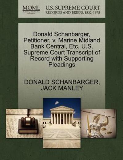 Cover for Donald Schanbarger · Donald Schanbarger, Petitioner, V. Marine Midland Bank Central, Etc. U.s. Supreme Court Transcript of Record with Supporting Pleadings (Paperback Book) (2011)