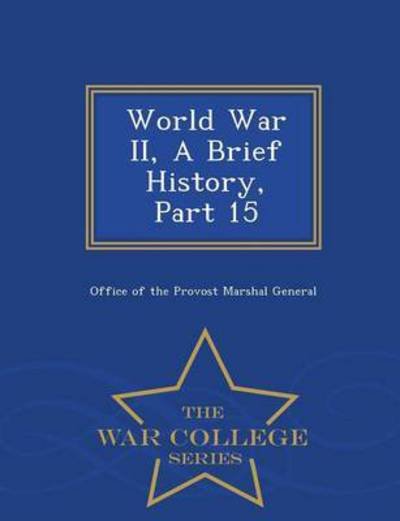 Cover for Office of the Provost Marshal General · World War Ii, a Brief History, Part 15 - War College Series (Paperback Book) (2015)