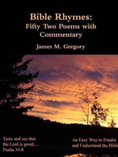 Bible Rhymes: Fifty Two Poems with Commentary - James Gregory - Kirjat - Lulu.com - 9781312939714 - sunnuntai 22. helmikuuta 2015