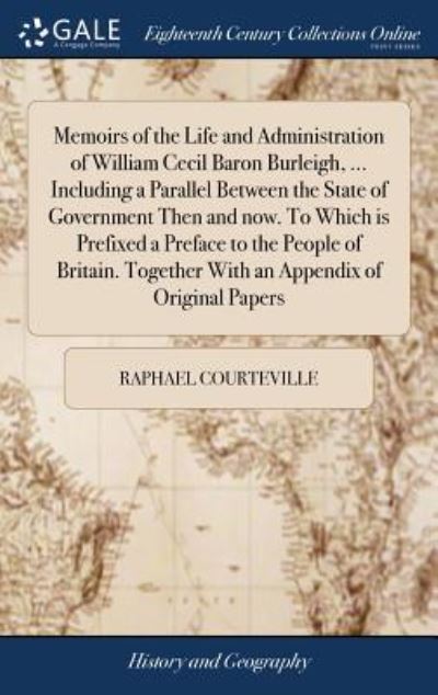 Cover for Raphael Courteville · Memoirs of the Life and Administration of William Cecil Baron Burleigh, ... Including a Parallel Between the State of Government Then and Now. to Which Is Prefixed a Preface to the People of Britain. Together with an Appendix of Original Papers (Hardcover Book) (2018)