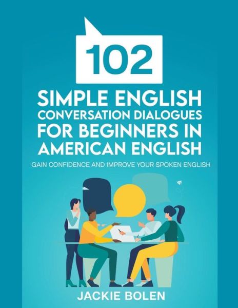 Cover for Jackie Bolen · 102 Simple English Conversation Dialogues For Beginners in American English: Gain Confidence and Improve your Spoken English (Paperback Book) (2021)