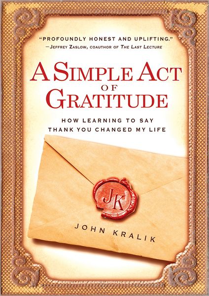 A Simple Act of Gratitude: How Learning to Say Thank You Changed My Life - John Kralik - Books - Hachette Books - 9781401310714 - December 27, 2011