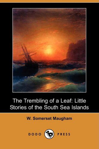 Cover for W. Somerset Maugham · The Trembling of a Leaf: Little Stories of the South Sea Islands (Dodo Press) (Taschenbuch) (2008)