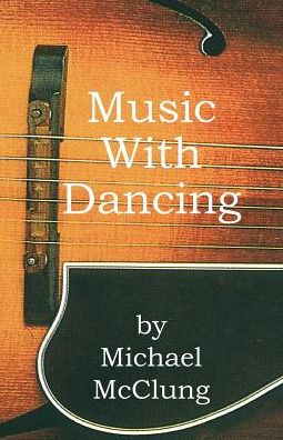 Music with Dancing - Michael Mcclung - Libros - Xlibris Corporation - 9781413401714 - 26 de enero de 2009