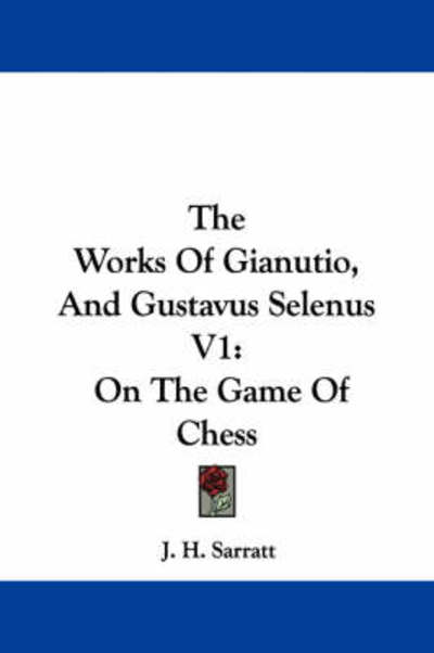 Cover for J H Sarratt · The Works of Gianutio, and Gustavus Selenus V1: on the Game of Chess (Paperback Book) (2007)