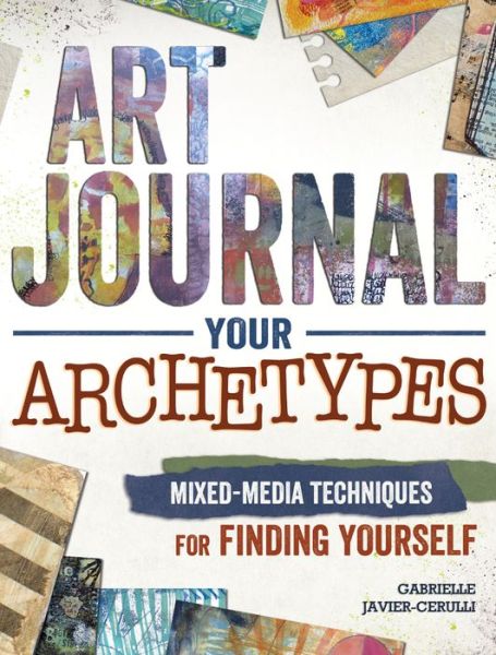 Cover for Gabrielle Javier-Cerulli · Art Journal Archetypes: Mixed Media Techniques for Finding Yourself (Paperback Book) (2016)