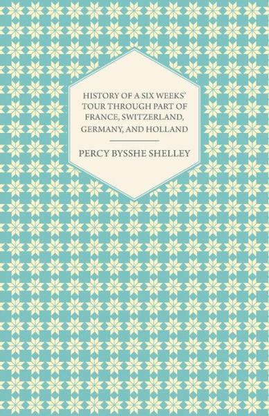 History of a Six Weeks' Tour Through Part of France, Switzerland, Germany, and Holland - Percy Bysshe Shelley - Books - Read Books - 9781445529714 - February 6, 2013