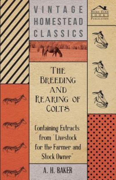 Cover for A H Baker · The Breeding and Rearing of Colts - Containing Extracts from Livestock for the Farmer and Stock Owner (Paperback Book) (2011)