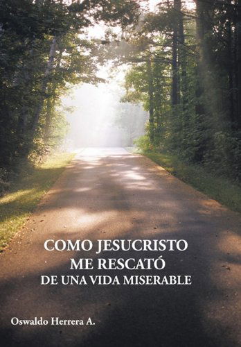 Cover for Oswaldo Herrera A. · Como Jesucristo Me Rescató De Una Vida Miserable (Hardcover Book) [Spanish edition] (2010)