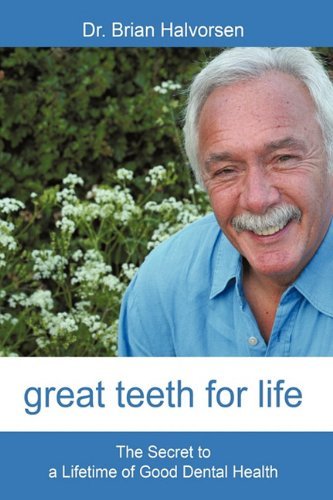 Cover for Bds Lds Rcs Brian Halvorsen · Great Teeth for Life: the Secret to a Lifetime of Good Dental Health (Innbunden bok) (2010)