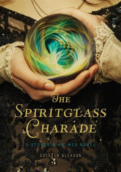 Cover for Colleen Gleason · The Spiritglass Charade: a Stoker &amp; Holmes Novel (Hardcover Book) (2014)