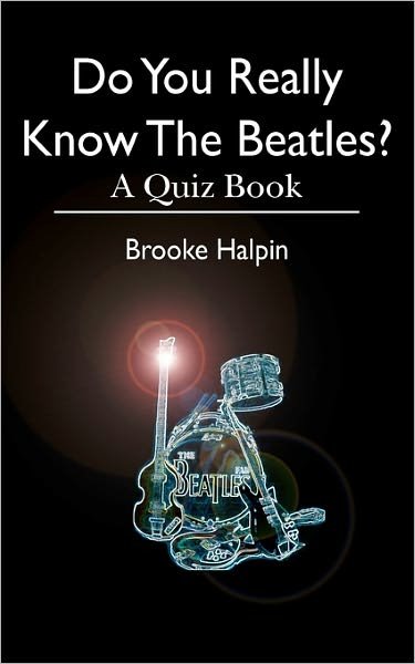 Do You Really Know the Beatles?: a Quiz Book - Brooke Halpin - Books - Createspace - 9781453845714 - November 13, 2010