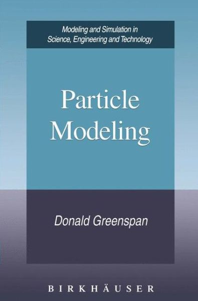 Particle Modeling - Modeling and Simulation in Science, Engineering and Technology - Donald Greenspan - Bøger - Springer-Verlag New York Inc. - 9781461273714 - 29. oktober 2012